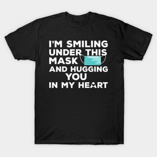 I'm Smiling under this Mask and Hugging you in my heart T-Shirt